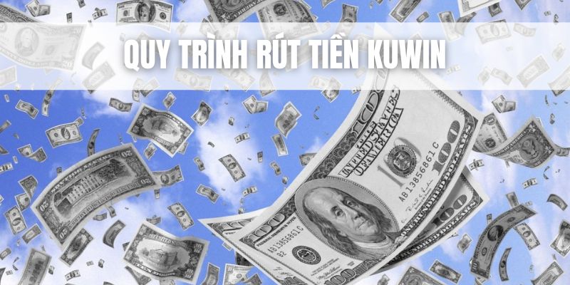 Rút Tiền Kuwin: Thu Tiền Về Túi Chỉ Với Vài Thao Tác Đơn Giản