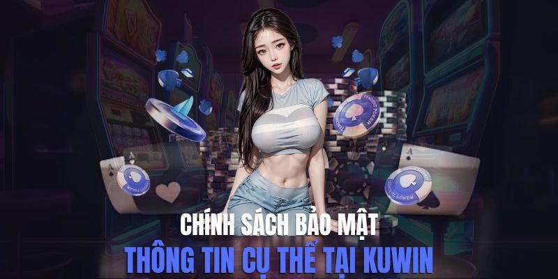 Chính Sách Bảo Mật Kuwin 2024 Và Một Số Điều Cần Lưu Ý