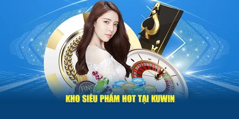 Kho trò chơi siêu phẩm cực hot tại Kuwin