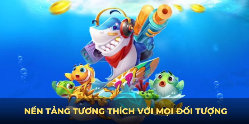 Nền tảng tương thích với mọi đối tượng